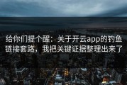 给你们提个醒：关于开云app的钓鱼链接套路，我把关键证据整理出来了