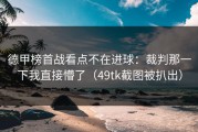 德甲榜首战看点不在进球：裁判那一下我直接懵了（49tk截图被扒出）