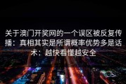 关于澳门开奖网的一个误区被反复传播：真相其实是所谓概率优势多是话术：越快看懂越安全