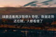 雄鹿连着两次暂停太奇怪，数据走势还在跳，人都看傻了