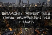 澳门六合彩相关“预测资料”到底算不算诈骗？用法律逻辑讲清楚：越早止损越省心