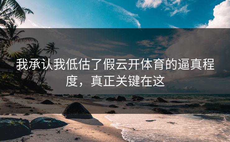我承认我低估了假云开体育的逼真程度，真正关键在这