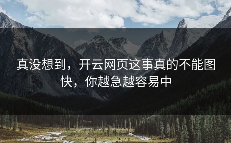 真没想到,开云网页这事真的不能图快,你越急越容易中 真没想到,开云网页这事真的不能图快,你越急越容易中